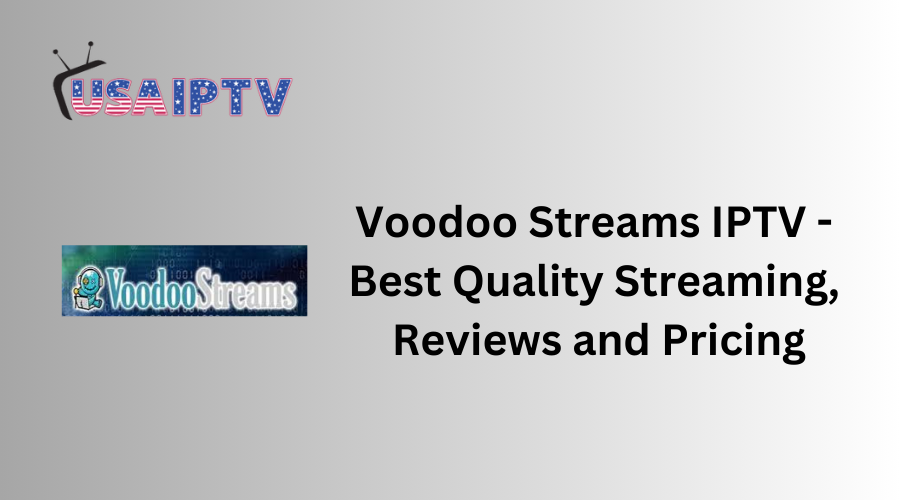 Voodoo Streams IPTV – Best Quality Streaming, Reviews and Pricing