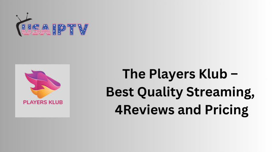 The Players Klub IPTV– Best Quality Streaming, Reviews and Pricing