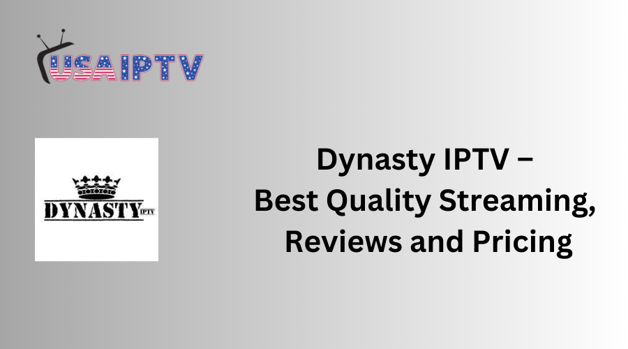 Dynasty IPTV – Best Quality Streaming, Reviews and Pricing