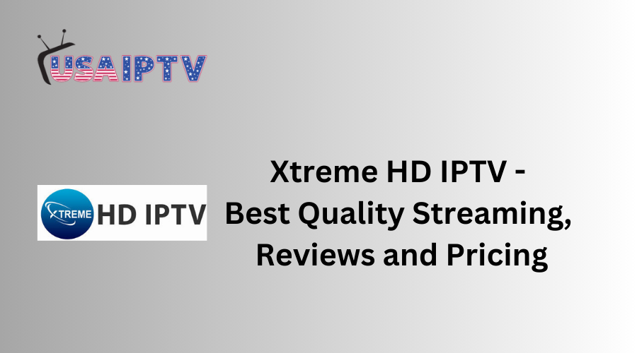 Xtreme HD IPTV – Best Quality Streaming, Reviews and Pricing