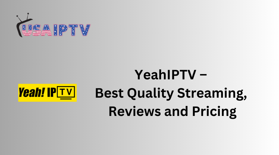 YeahIPTV – Best Quality Streaming, Reviews and Pricing