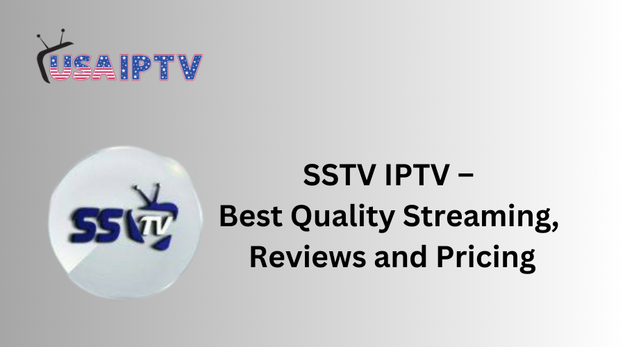 SSTV IPTV – Best Quality Streaming, Reviews and Pricing