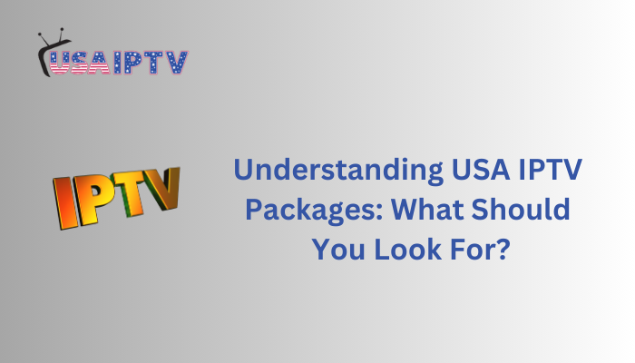 Understanding USA IPTV Packages: What Should You Look For?