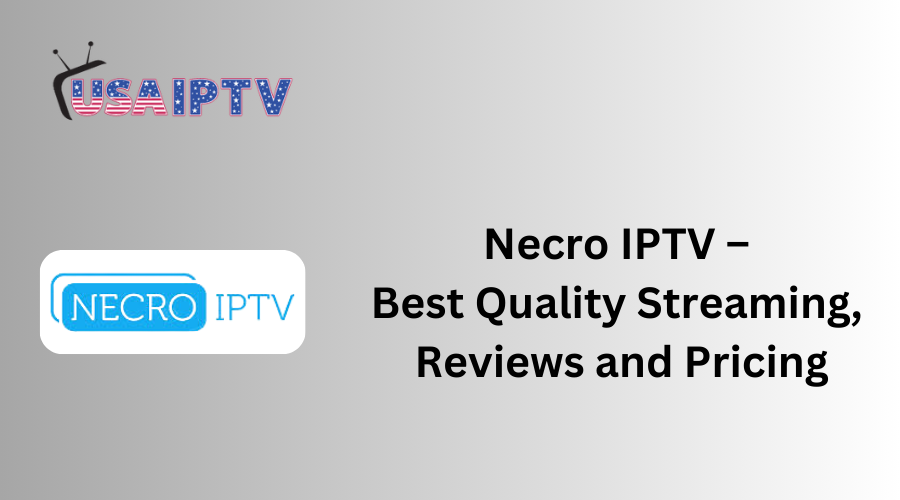 Necro IPTV – Best Quality Streaming, Reviews and Pricing