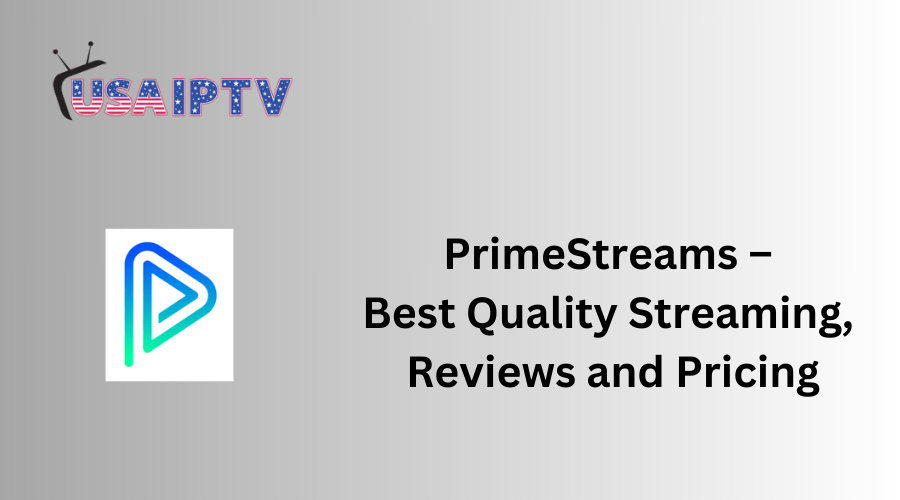 PrimeStreams IPTV – Best Quality Streaming, Reviews and Pricing