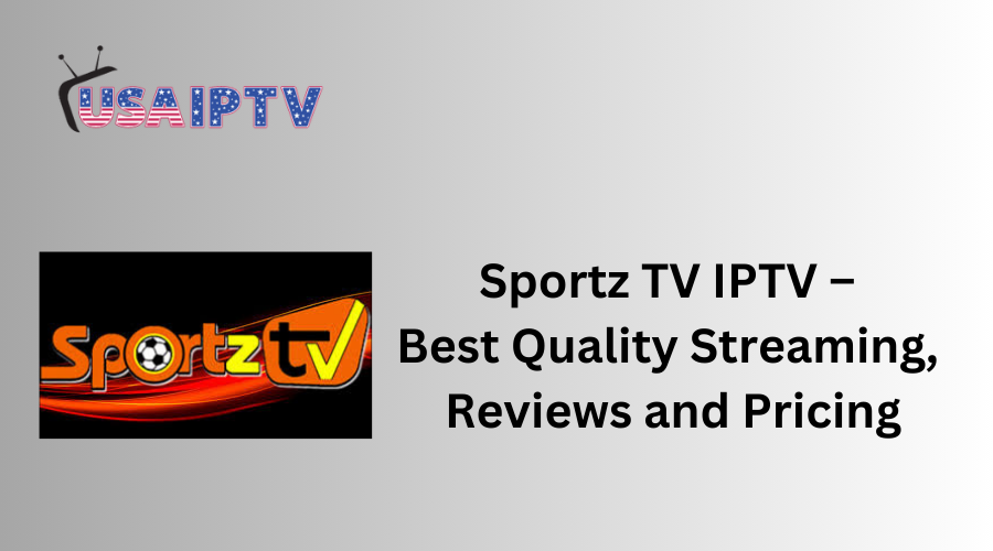 Sportz TV IPTV – Best Quality Streaming, Reviews and Pricing