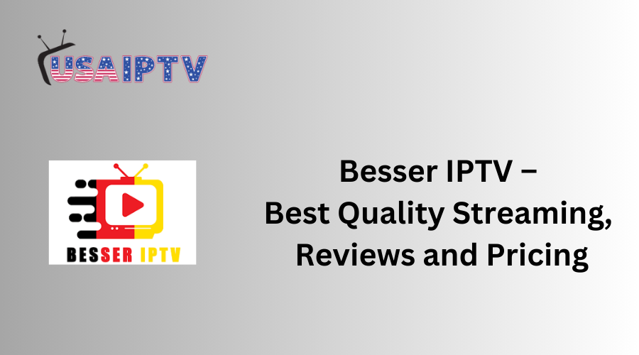 Besser IPTV – Best Quality Streaming, Reviews and Pricing