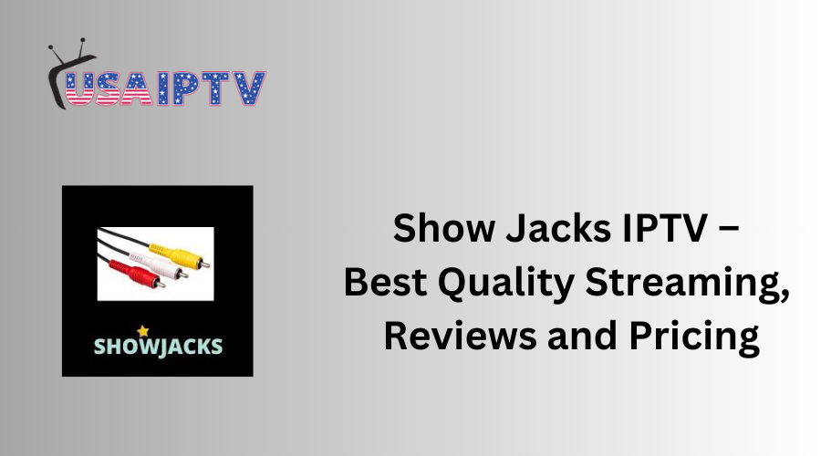 Show Jacks IPTV – Best Quality Streaming, Reviews and Pricing