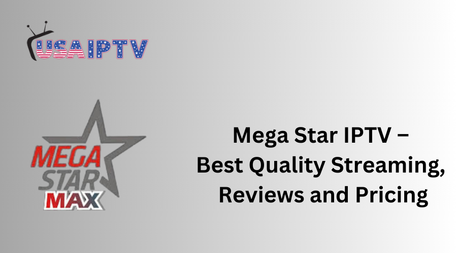 Mega Star IPTV – Best Quality Streaming, Reviews and Pricing