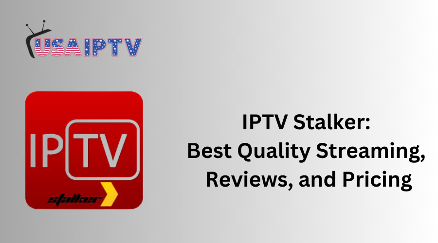 IPTV Stalker – Best Quality Streaming, Reviews and Pricing