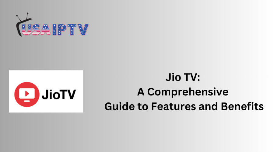 Jio TV: A Comprehensive Guide to Features and Benefits