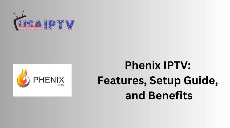 Phenix IPTV: Features, Setup Guide, and Benefits