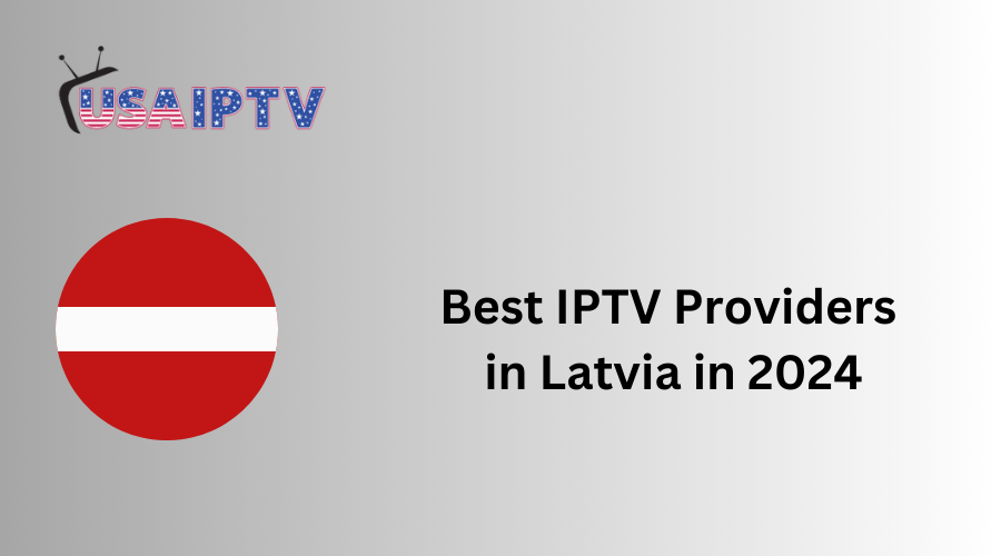 Best IPTV Providers in Latvia in 2024