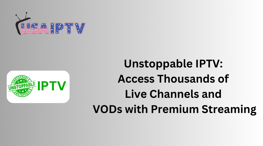 Unstoppable IPTV: Access Thousands of Live Channels and VODs with Premium Streaming