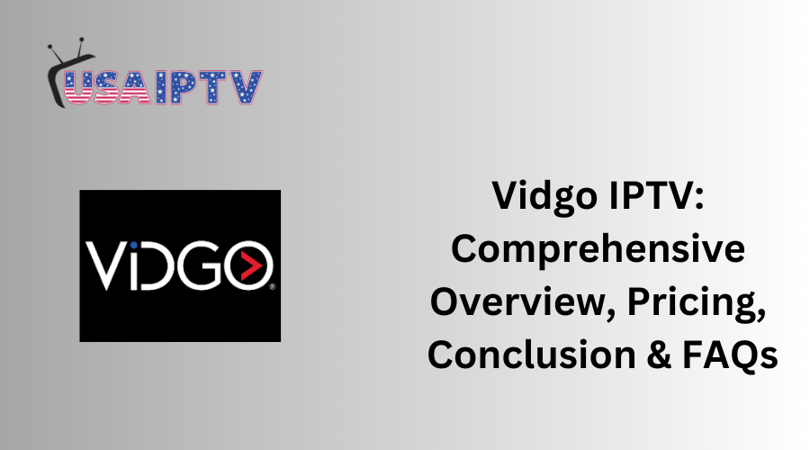 Vidgo IPTV: Comprehensive Overview, Pricing, Conclusion & FAQs