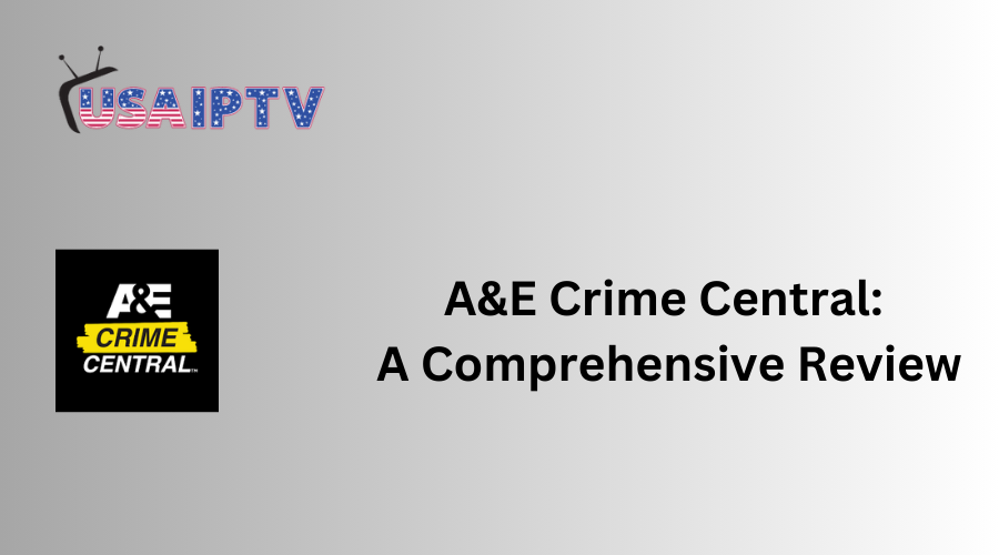 A&E Crime Central: A Comprehensive Review