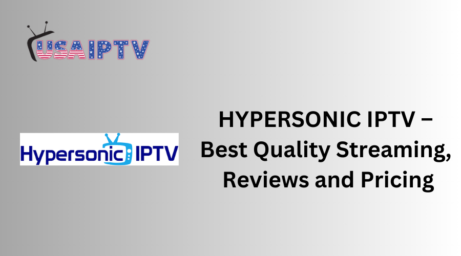 HYPERSONIC IPTV – Best Quality Streaming, Reviews and Pricing