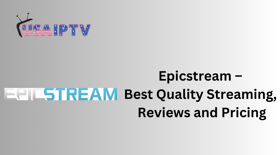 Epicstream – Best Quality Streaming, Reviews and Pricing